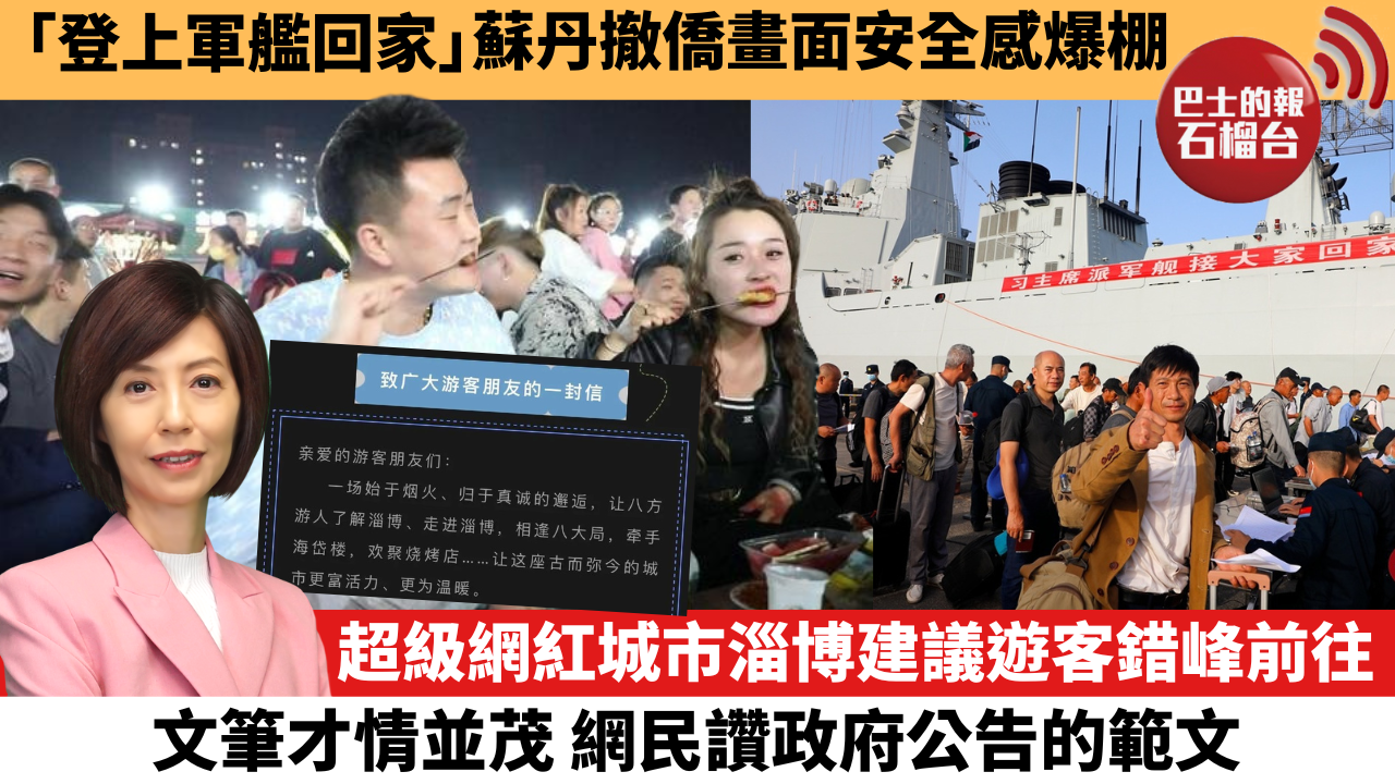 李彤「十分鐘看中國」超級網紅城市淄博建議遊客錯峰前往,文筆才情並茂,網民讚政府公告的範文。「登上軍艦回家」苏丹撤僑畫面安全感爆棚。 – 石榴台