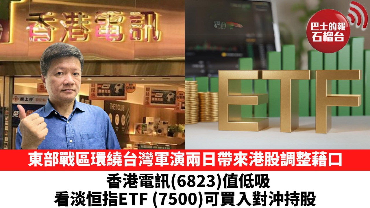東部戰區環繞台灣軍演兩日帶來港股調整藉口，香港電訊（6823）值低吸，看淡恒指ETF （7500）可買入對沖持股。 5月23日– 石榴台